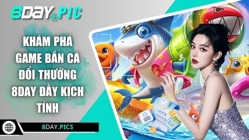 Khám phá game bắn cá đổi thưởng 8DAY đầy kịch tính