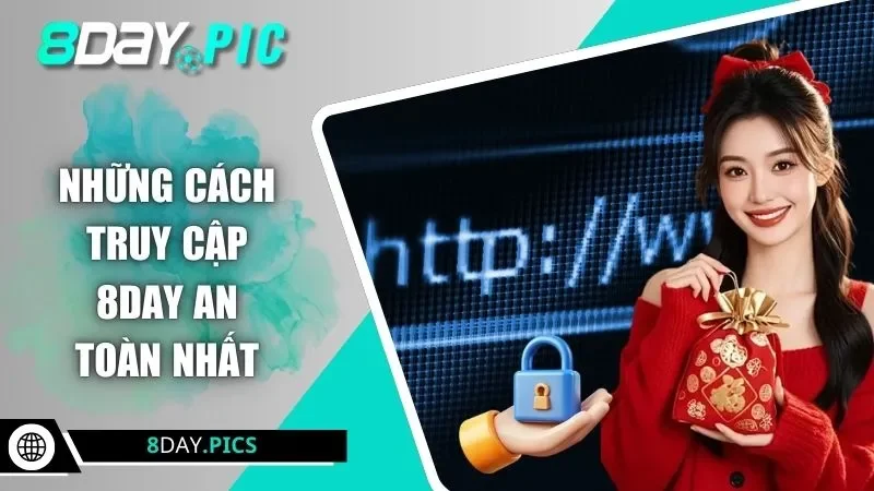 Những cách truy cập 8DAY an toàn nhất
