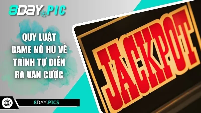 Quy luật game nổ hũ về trình tự diễn ra ván cược